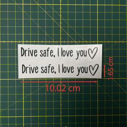 “Drive safe, I love you” Rear View Mirror Decal