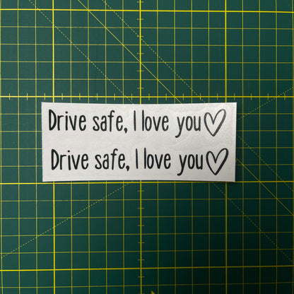“Drive safe, I love you” Rear View Mirror Decal