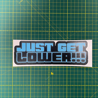 “JUST GET LOWER!!!” 8 Inch Vinyl Decal