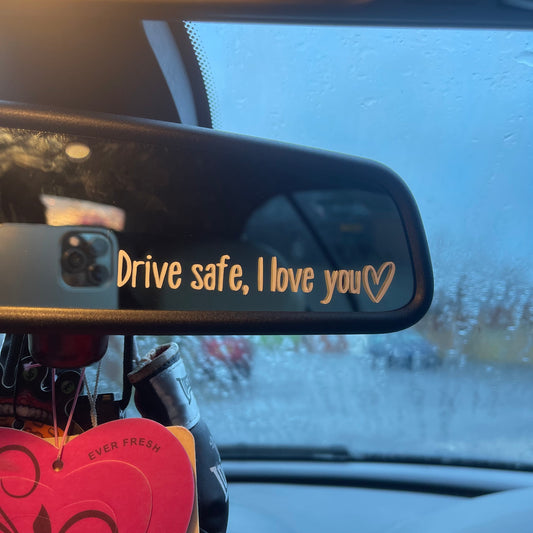 “Drive safe, I love you” Rear View Mirror Decal